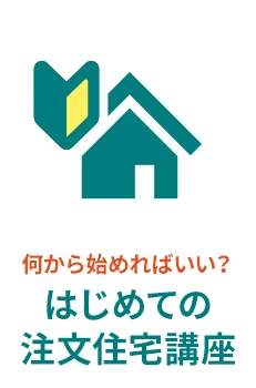 何から始めればいい？ - はじめての注文住宅講座