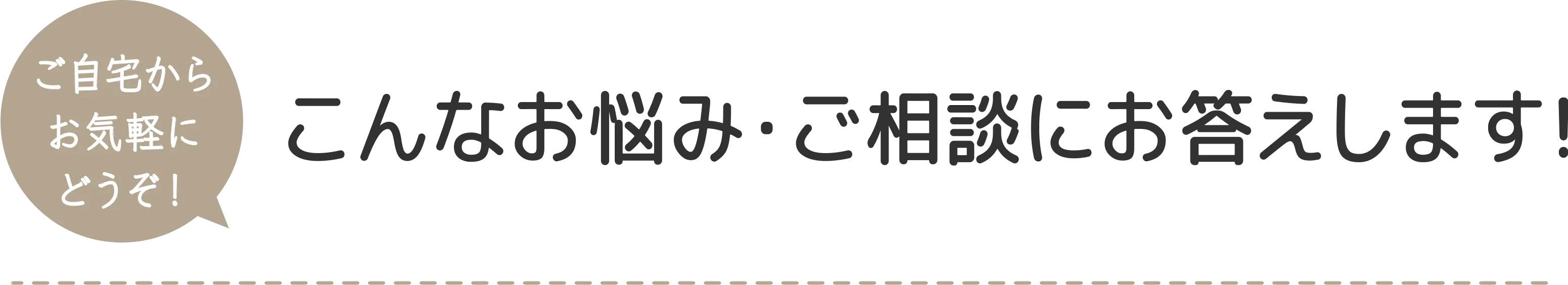 こんなお悩み・ご相談にお答えします！