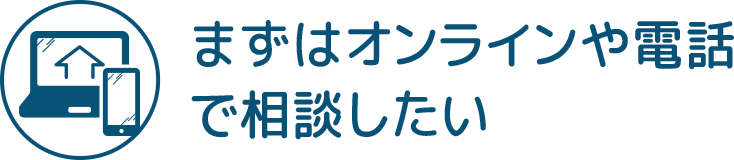 まずはオンラインや電話で相談したい