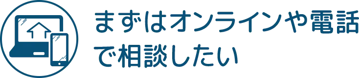 まずはオンラインや電話で相談したい